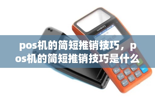 pos机的简短推销技巧，pos机的简短推销技巧是什么