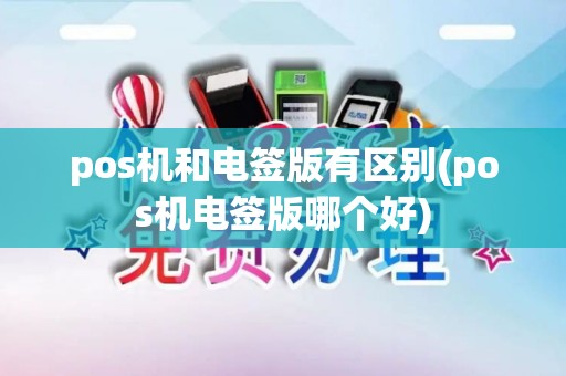 pos机和电签版有区别(pos机电签版哪个好)