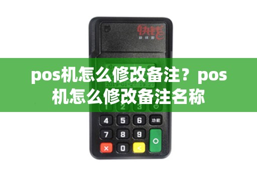 pos机怎么修改备注？pos机怎么修改备注名称