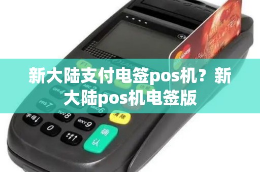 新大陆支付电签pos机？新大陆pos机电签版