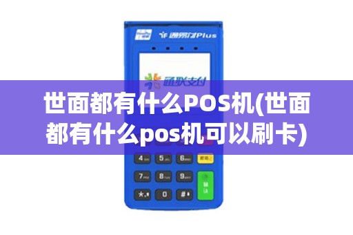 世面都有什么POS机(世面都有什么pos机可以刷卡)