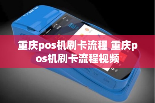 重庆pos机刷卡流程 重庆pos机刷卡流程视频