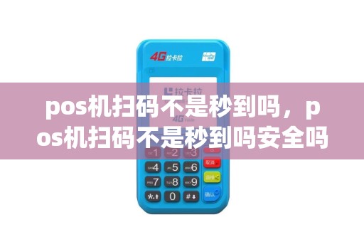 pos机扫码不是秒到吗，pos机扫码不是秒到吗安全吗