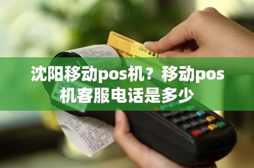 沈阳移动pos机？移动pos机客服电话是多少
