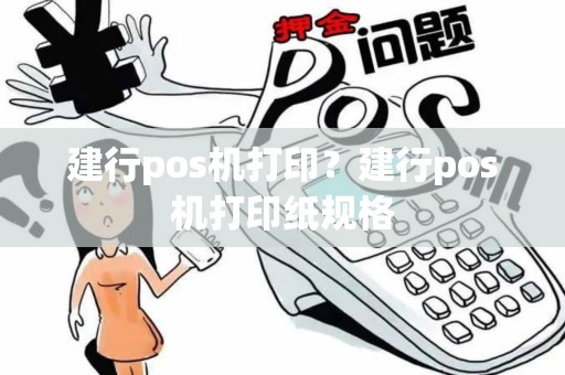 建行pos机打印？建行pos机打印纸规格