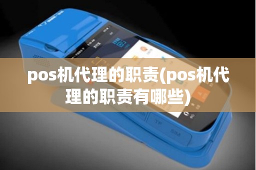 pos机代理的职责(pos机代理的职责有哪些)