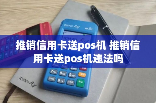 推销信用卡送pos机 推销信用卡送pos机违法吗