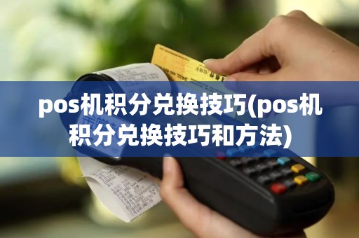 pos机积分兑换技巧(pos机积分兑换技巧和方法)