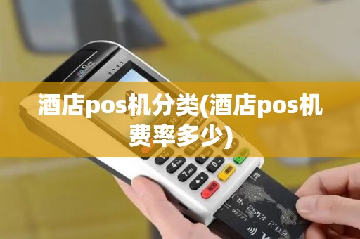 酒店pos机分类(酒店pos机费率多少)