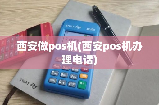 西安做pos机(西安pos机办理电话)
