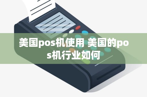 美国pos机使用 美国的pos机行业如何