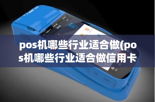 pos机哪些行业适合做(pos机哪些行业适合做信用卡)