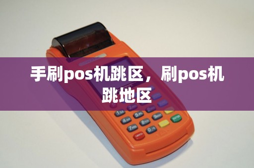 手刷pos机跳区，刷pos机跳地区