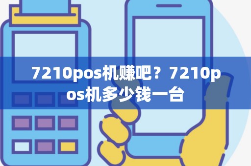 7210pos机赚吧？7210pos机多少钱一台
