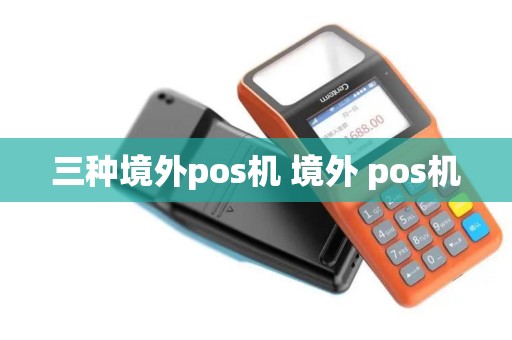 三种境外pos机 境外 pos机