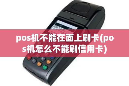 pos机不能在面上刷卡(pos机怎么不能刷信用卡)