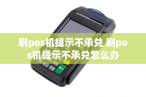 刷pos机提示不承兑 刷pos机提示不承兑怎么办
