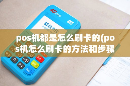 pos机都是怎么刷卡的(pos机怎么刷卡的方法和步骤)