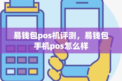 易钱包pos机评测，易钱包手机pos怎么样