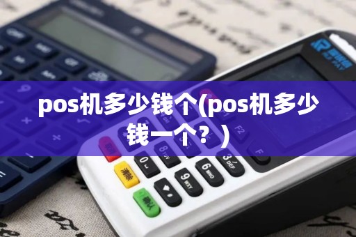 pos机多少钱个(pos机多少钱一个？)