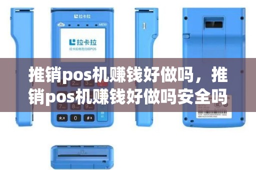 推销pos机赚钱好做吗，推销pos机赚钱好做吗安全吗