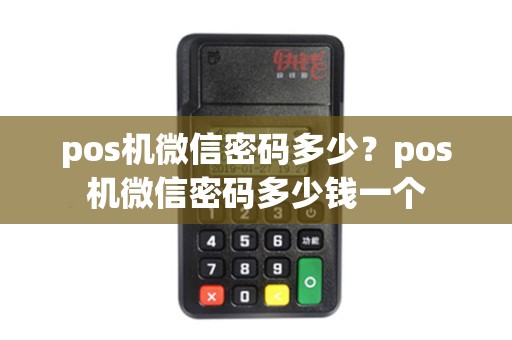 pos机微信密码多少？pos机微信密码多少钱一个