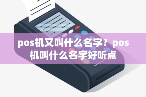 pos机又叫什么名字？pos机叫什么名字好听点