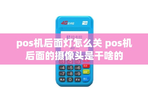 pos机后面灯怎么关 pos机后面的摄像头是干啥的