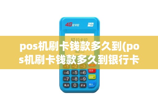 pos机刷卡钱款多久到(pos机刷卡钱款多久到银行卡里)
