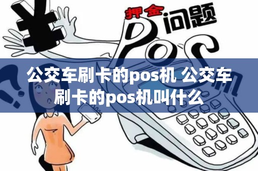 公交车刷卡的pos机 公交车刷卡的pos机叫什么