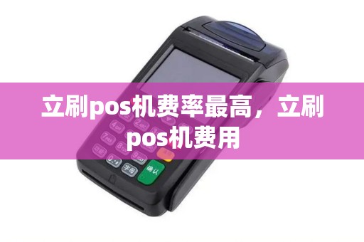 立刷pos机费率最高，立刷pos机费用