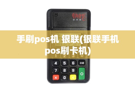手刷pos机 银联(银联手机pos刷卡机)