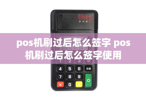 pos机刷过后怎么签字 pos机刷过后怎么签字使用