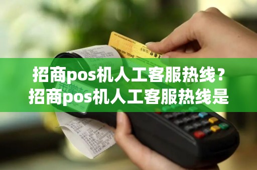 招商pos机人工客服热线？招商pos机人工客服热线是多少
