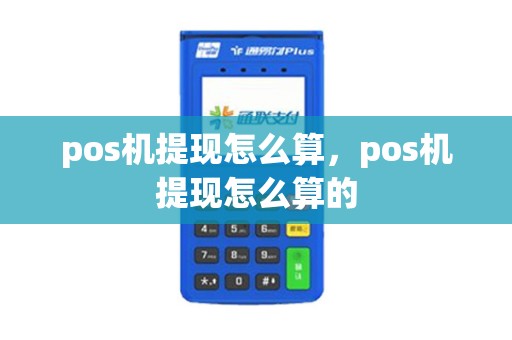 pos机提现怎么算，pos机提现怎么算的