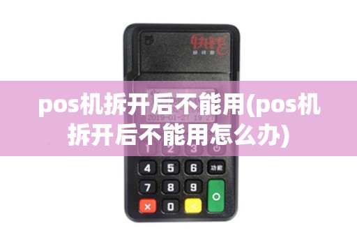 pos机拆开后不能用(pos机拆开后不能用怎么办)