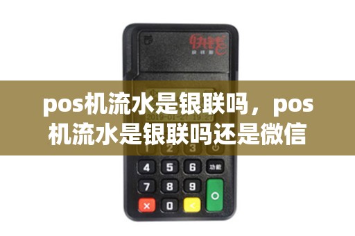 pos机流水是银联吗，pos机流水是银联吗还是微信