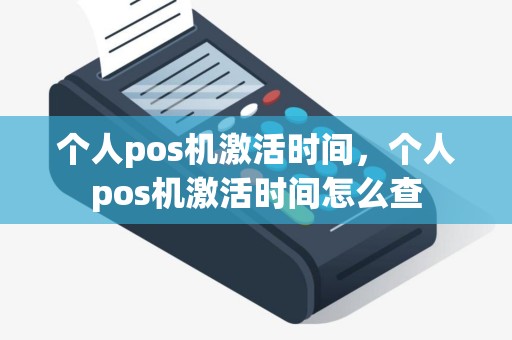 个人pos机激活时间，个人pos机激活时间怎么查