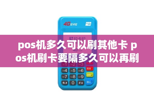 pos机多久可以刷其他卡 pos机刷卡要隔多久可以再刷