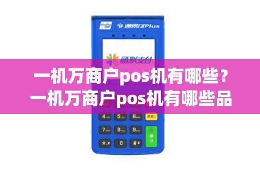 一机万商户pos机有哪些？一机万商户pos机有哪些品牌