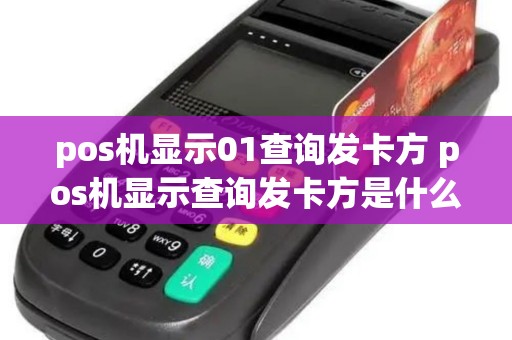 pos机显示01查询发卡方 pos机显示查询发卡方是什么原因