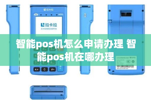 智能pos机怎么申请办理 智能pos机在哪办理