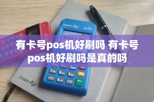 有卡号pos机好刷吗 有卡号pos机好刷吗是真的吗