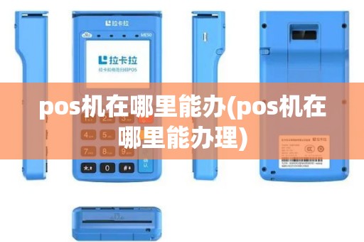 pos机在哪里能办(pos机在哪里能办理)