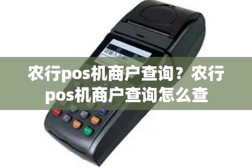 农行pos机商户查询？农行pos机商户查询怎么查