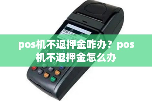 pos机不退押金咋办？pos机不退押金怎么办