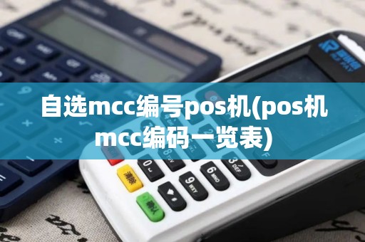 自选mcc编号pos机(pos机mcc编码一览表)