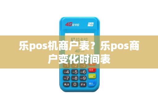 乐pos机商户表？乐pos商户变化时间表