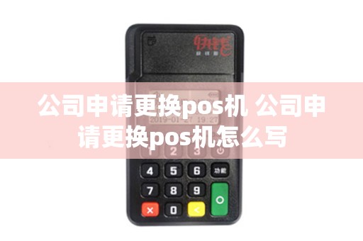 公司申请更换pos机 公司申请更换pos机怎么写