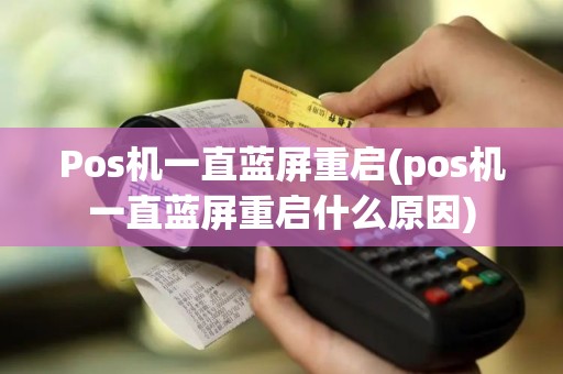 Pos机一直蓝屏重启(pos机一直蓝屏重启什么原因)